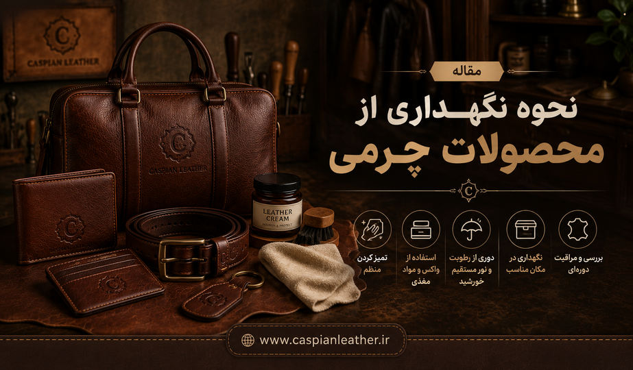 چگونه از محصولات چرمی نگهداری کنیم؟ راهنمای کامل افزایش عمر چرم